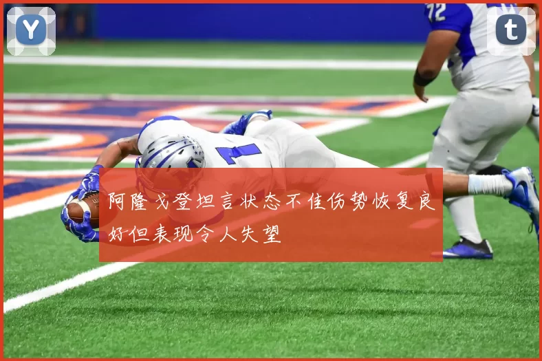 阿隆戈登坦言状态不佳伤势恢复良好但表现令人失望