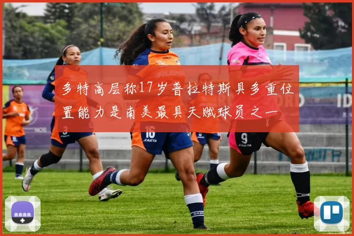 多特高层称17岁普拉特斯具多重位置能力是南美最具天赋球员之一